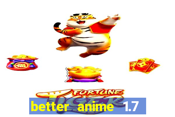 better anime 1.7 apk download